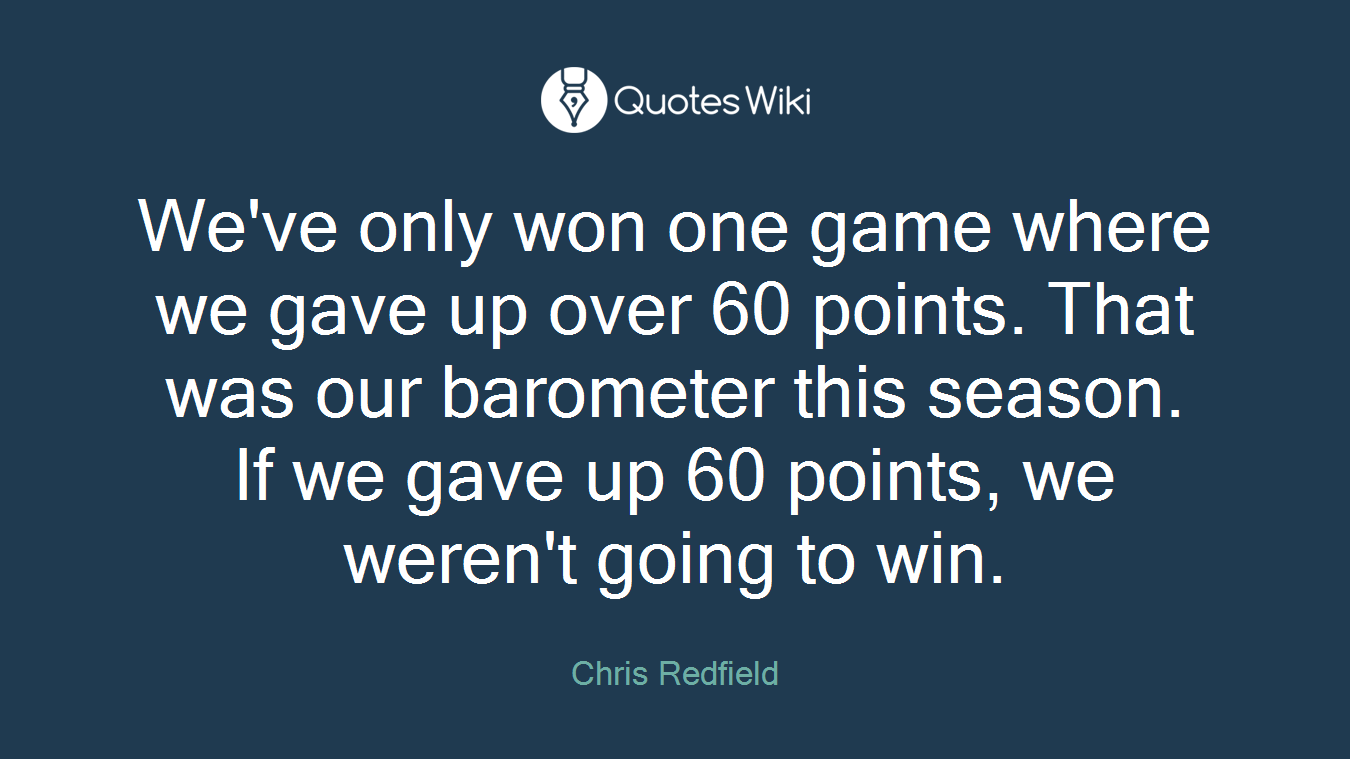 We've only won one game where we gave up over 60 points. That was our barometer this season. If we gave up 60 points, we weren't going to win.