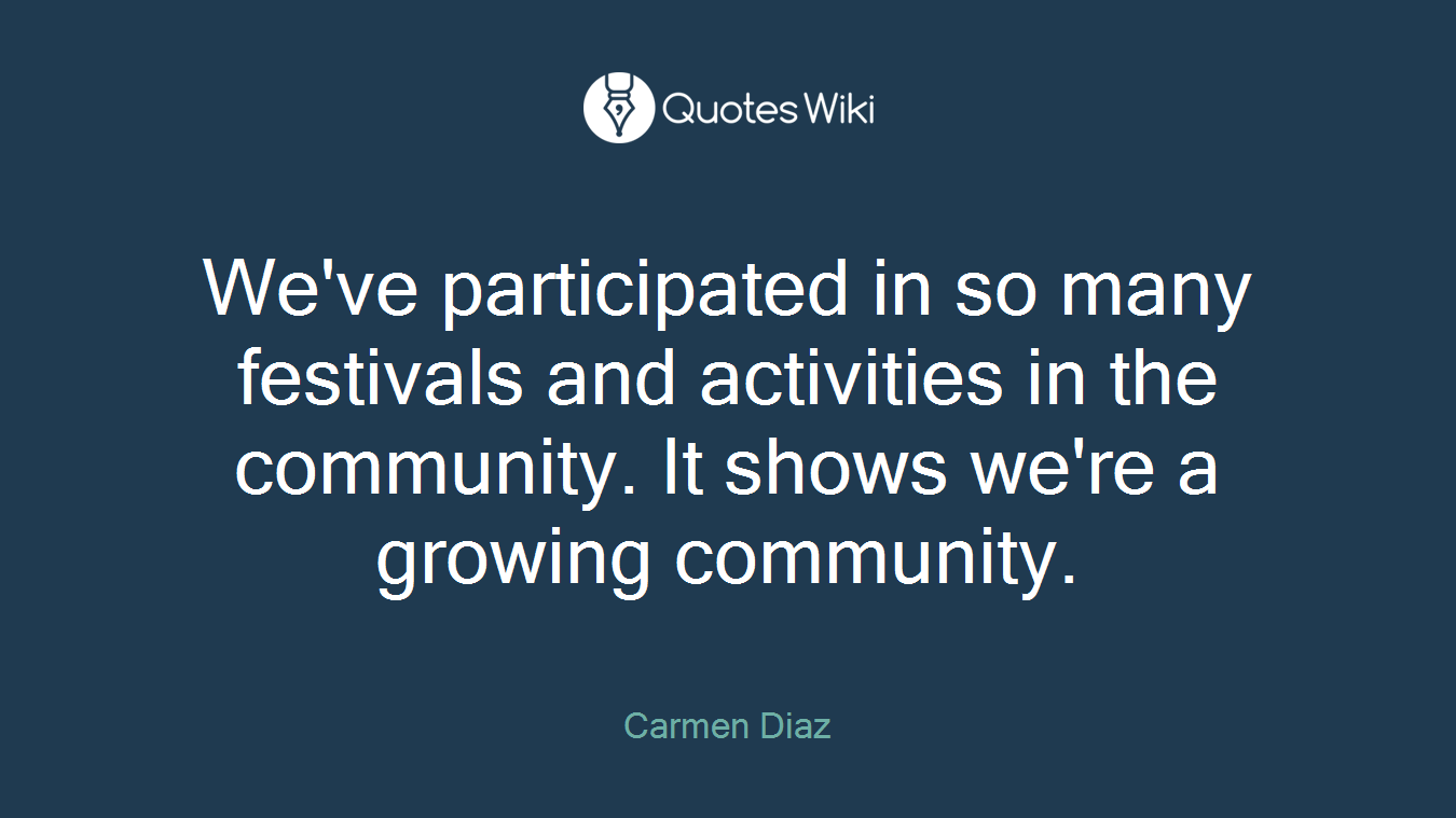 We've participated in so many festivals and activities in the community. It shows we're a growing community.