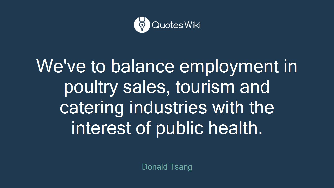 We've to balance employment in poultry sales, tourism and catering industries with the interest of public health.
