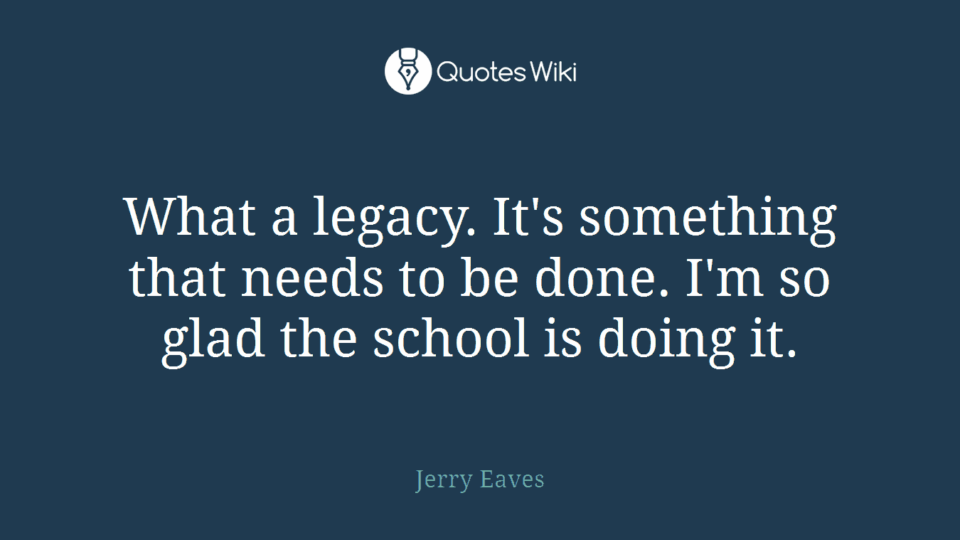 What a legacy. It's something that needs to be done. I'm so glad the school is doing it.