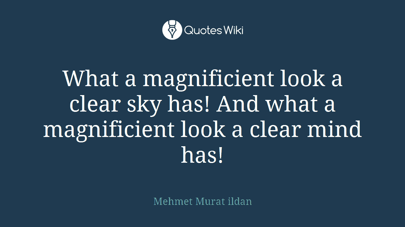 What a magnificient look a clear sky has! And what a magnificient look a clear mind has!