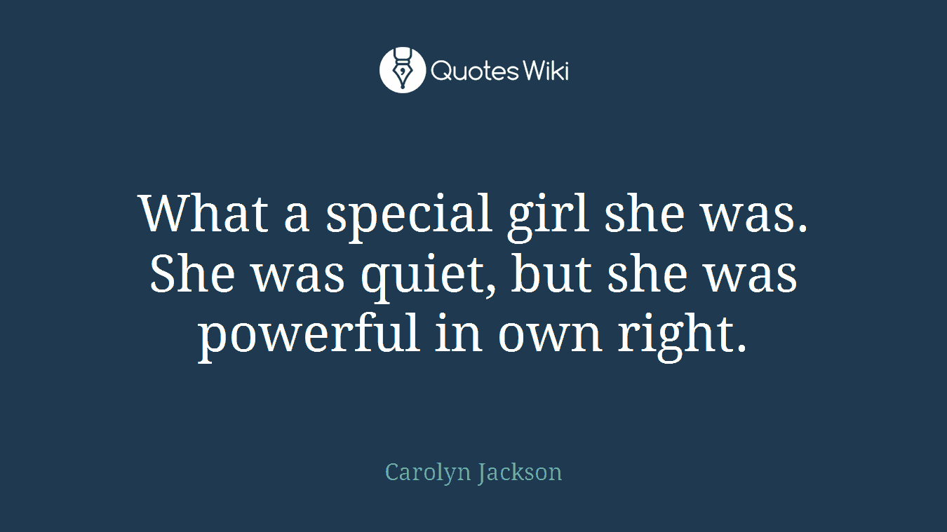 What a special girl she was. She was quiet, but she was powerful in own right.