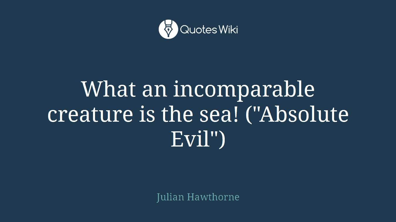 What an incomparable creature is the sea! ("Absolute Evil")
