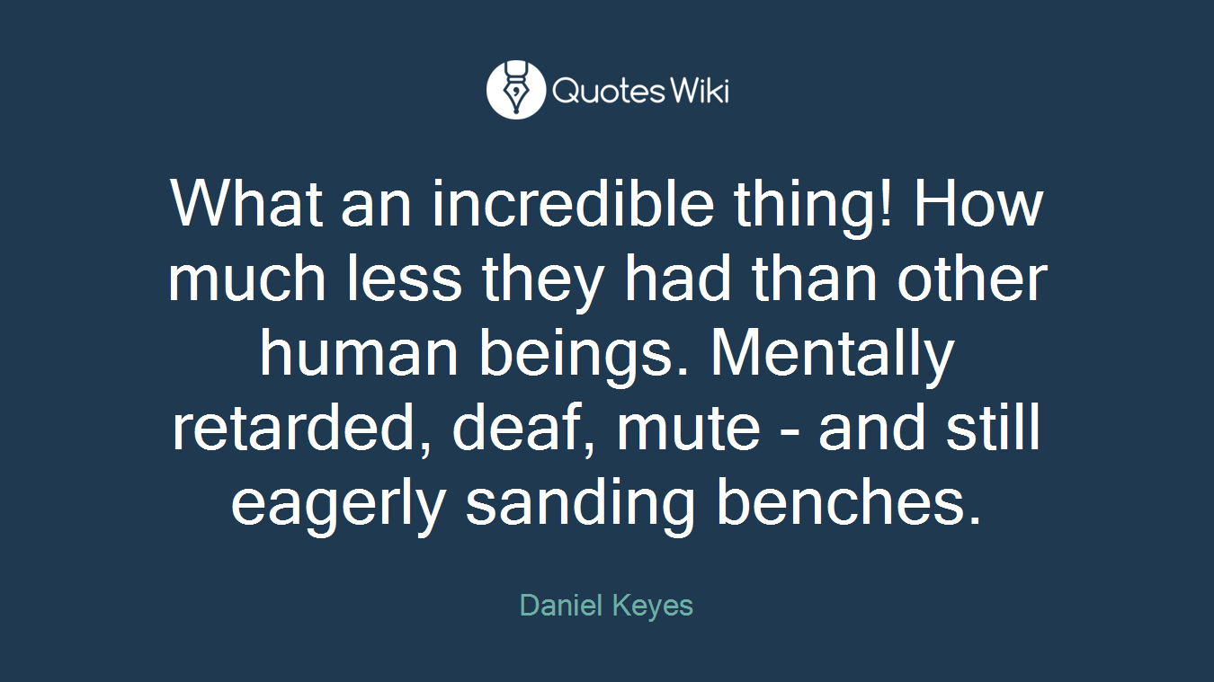 What an incredible thing! How much less they had than other human beings. Mentally retarded, deaf, mute - and still eagerly sanding benches.