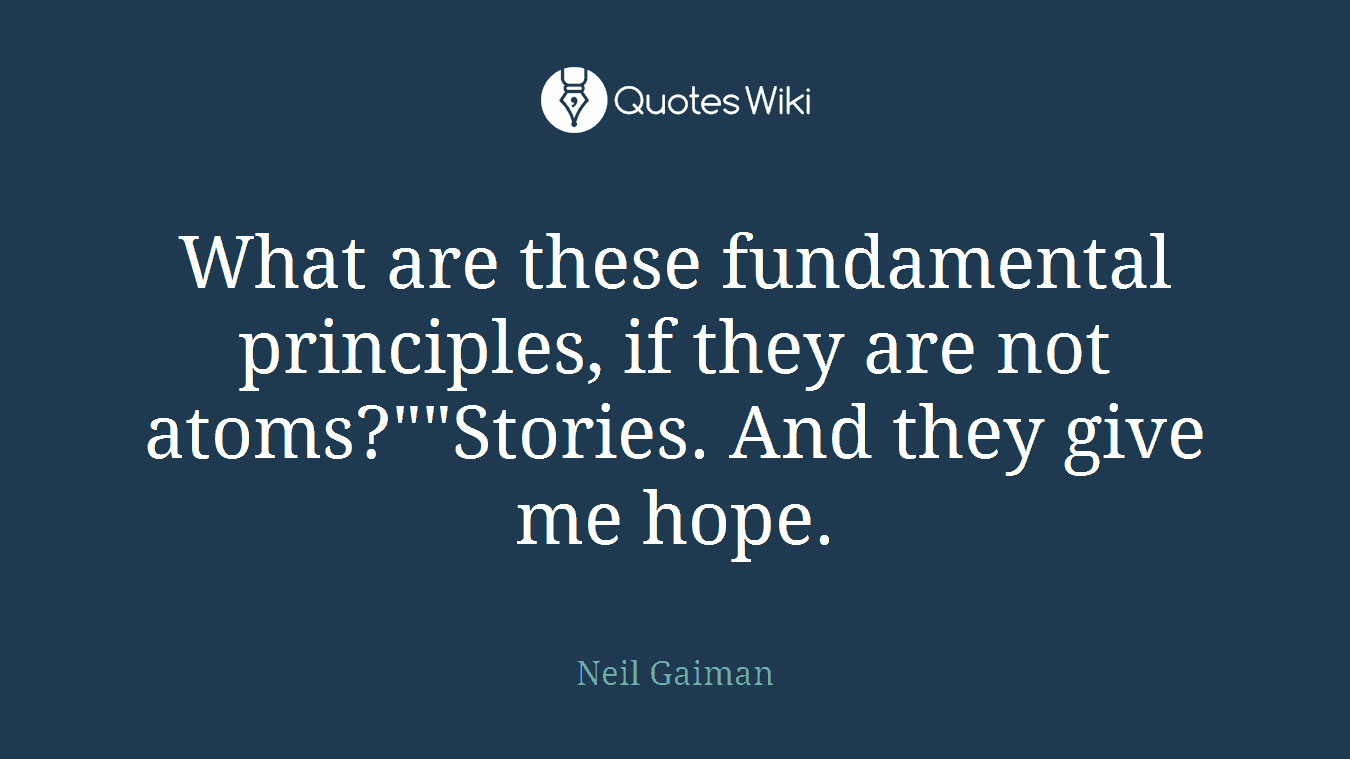 What are these fundamental principles, if they are not atoms?""Stories. And they give me hope.