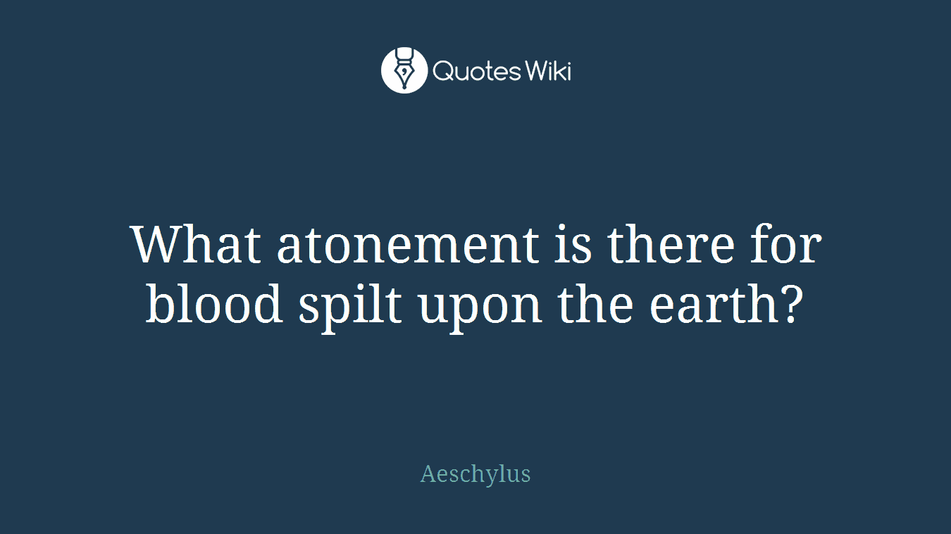 What atonement is there for blood spilt upon the earth?