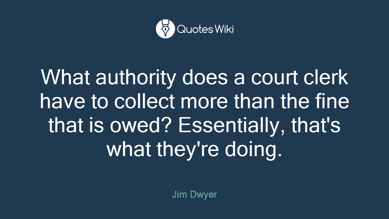What authority does a court clerk have to collect more than the fine that is owed? Essentially, that's what they're doing.