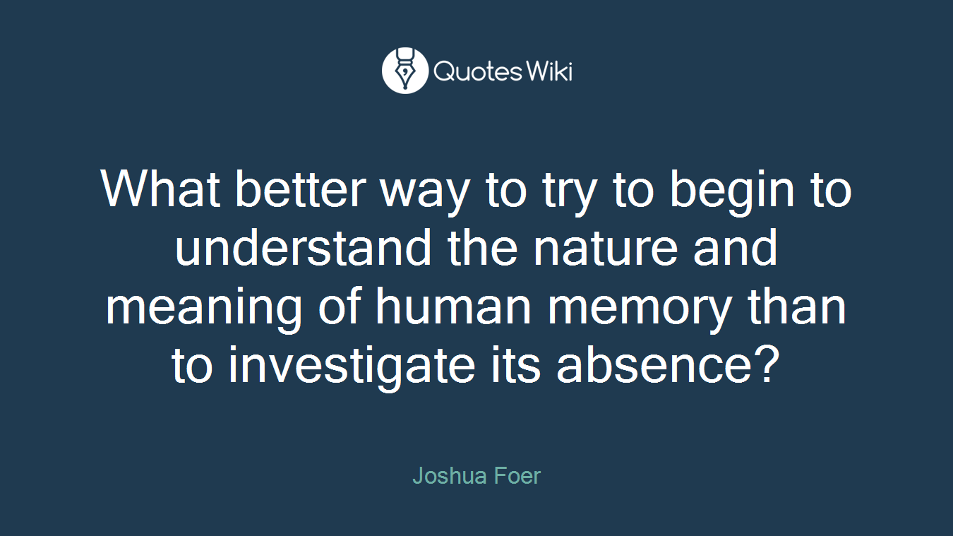 What better way to try to begin to understand the nature and meaning of human memory than to investigate its absence?
