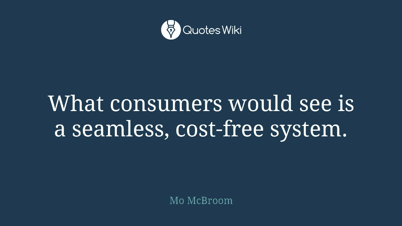 What consumers would see is a seamless, cost-free system.