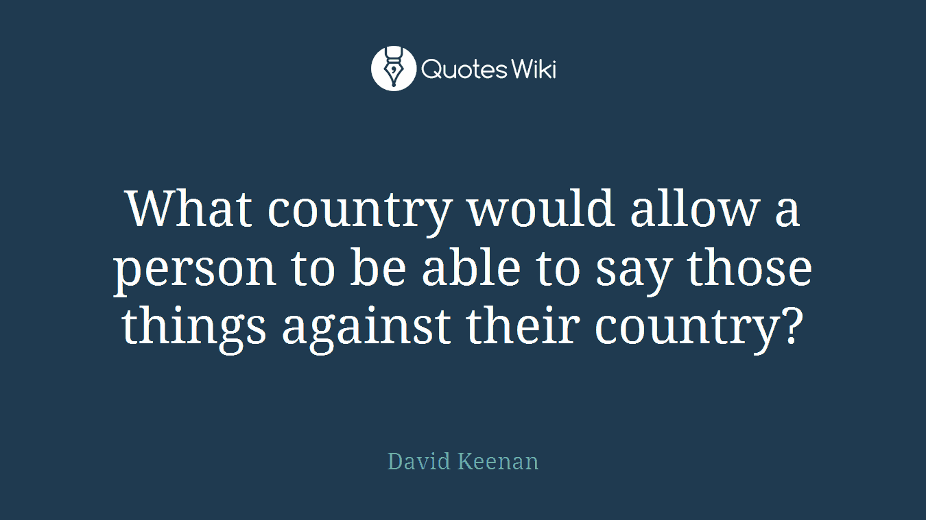 What country would allow a person to be able to say those things against their country?