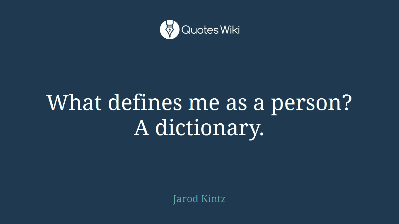 What defines me as a person? A dictionary.