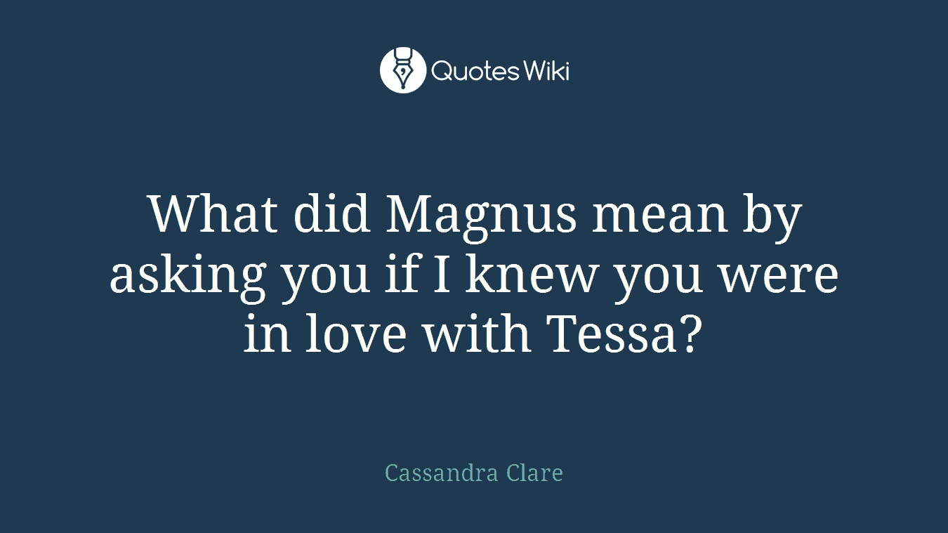 What did Magnus mean by asking you if I knew you were in love with Tessa?