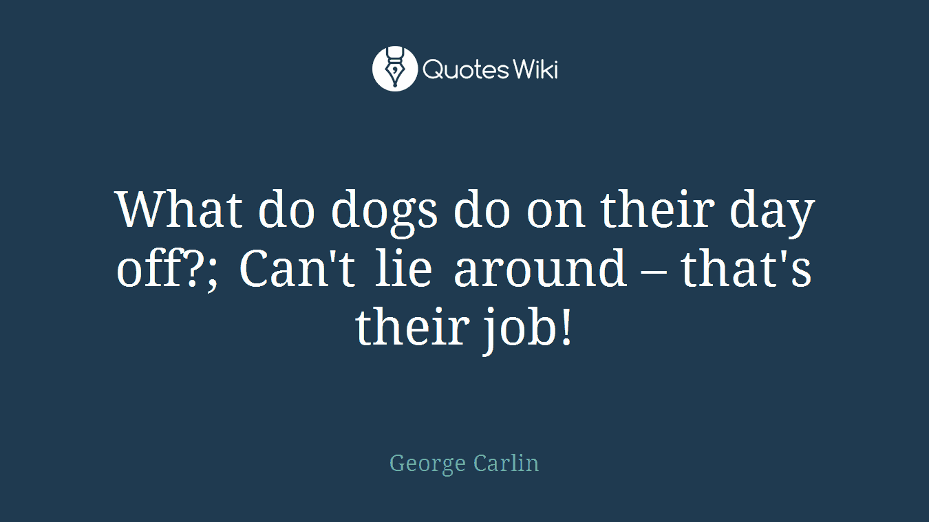 What do dogs do on their day off?; Can't lie around – that's their job!