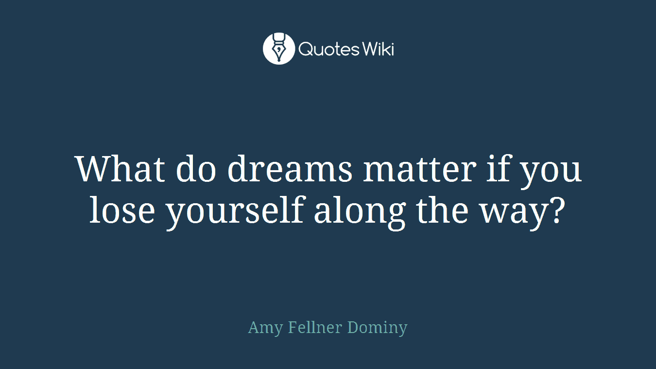 What do dreams matter if you lose yourself along the way?