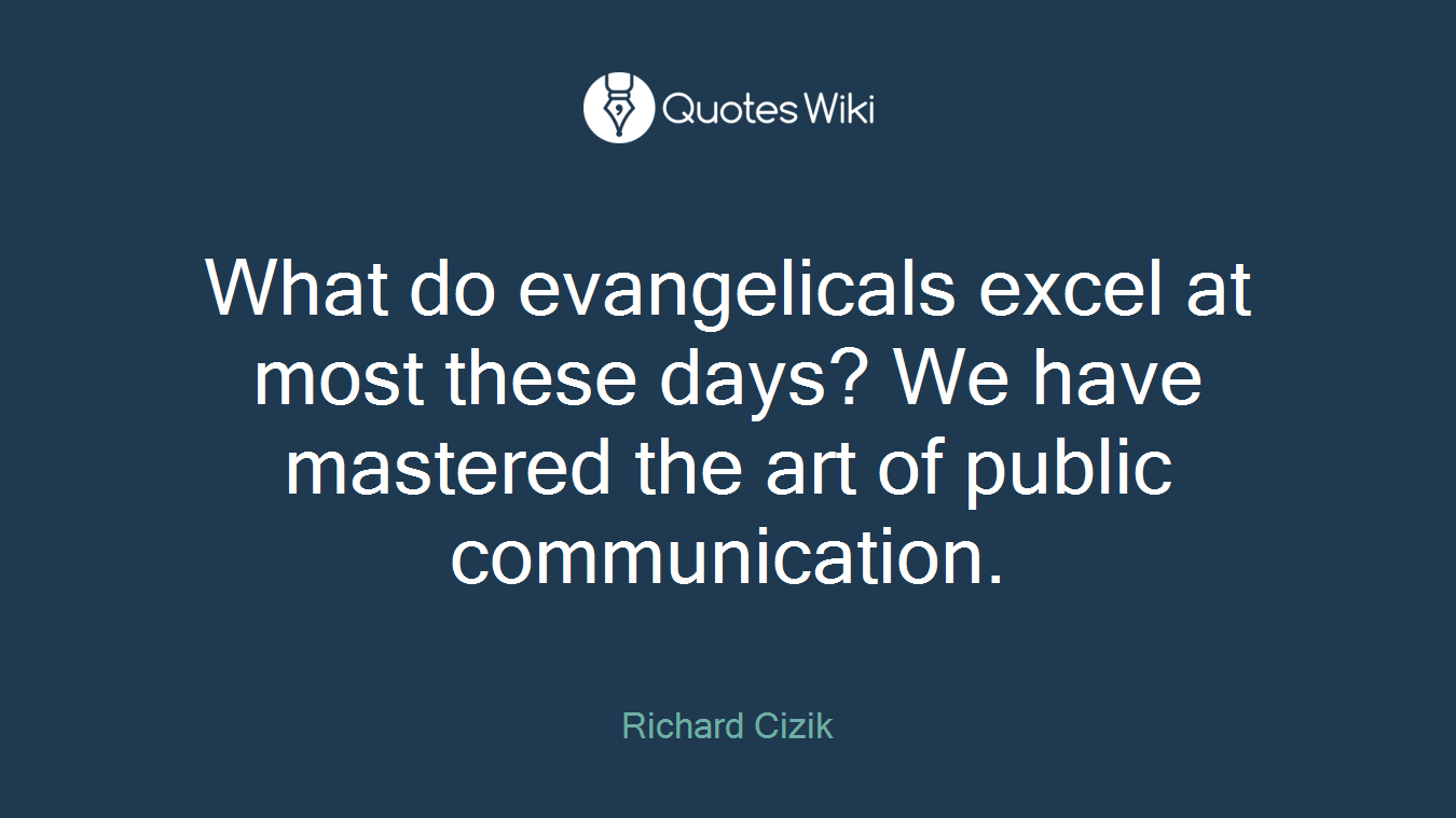 What do evangelicals excel at most these days? We have mastered the art of public communication.