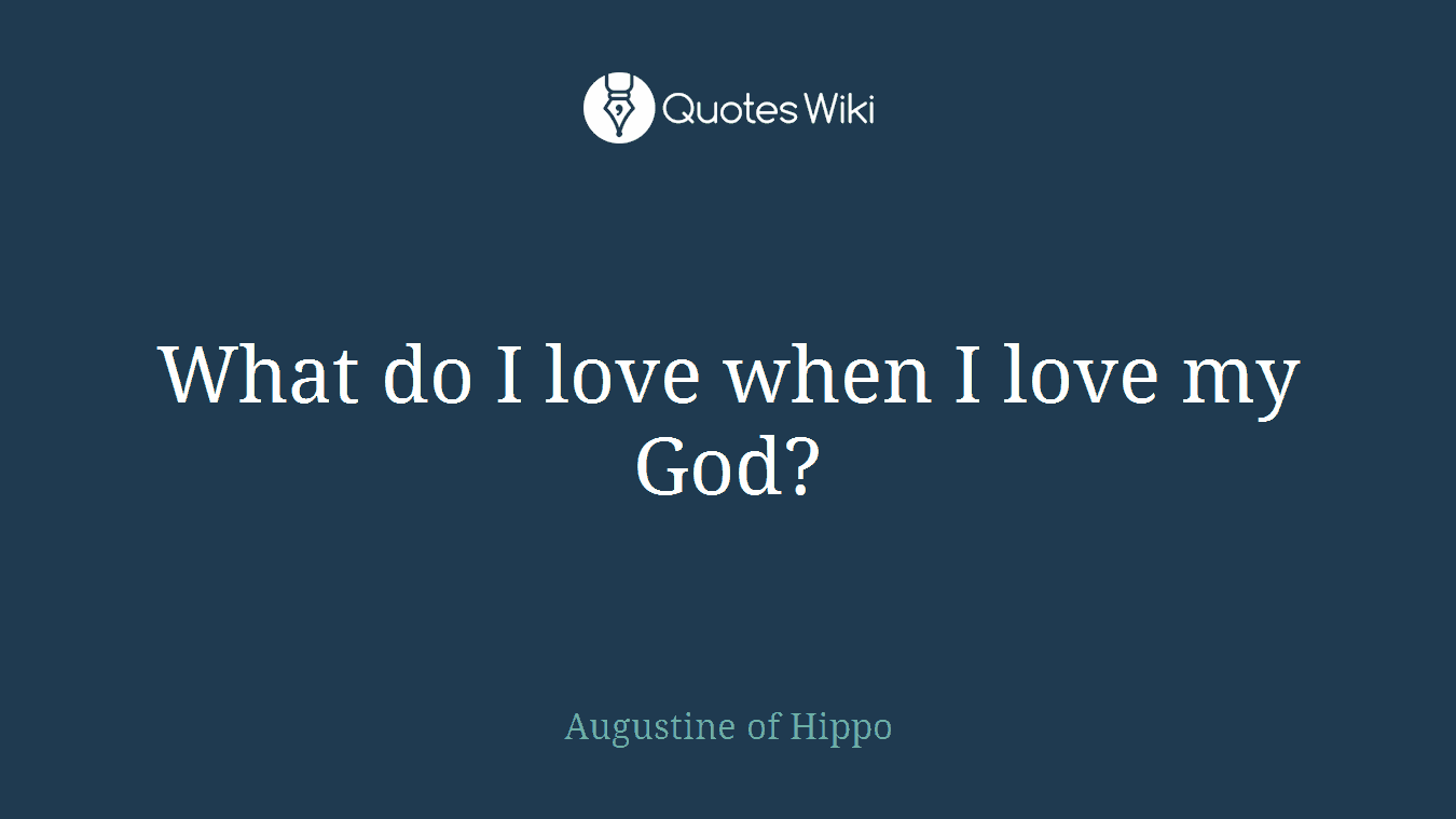 What do I love when I love my God?