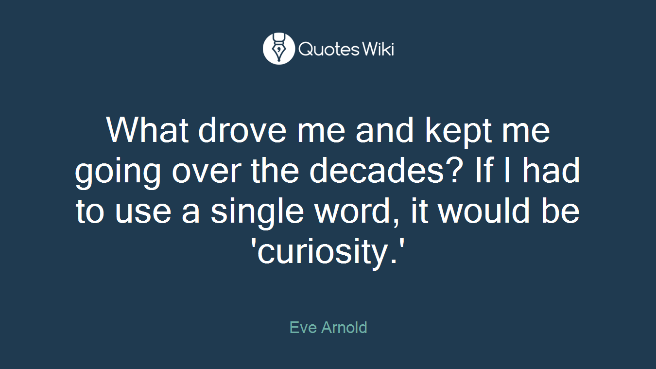 What drove me and kept me going over the decades? If I had to use a single word, it would be 'curiosity.'