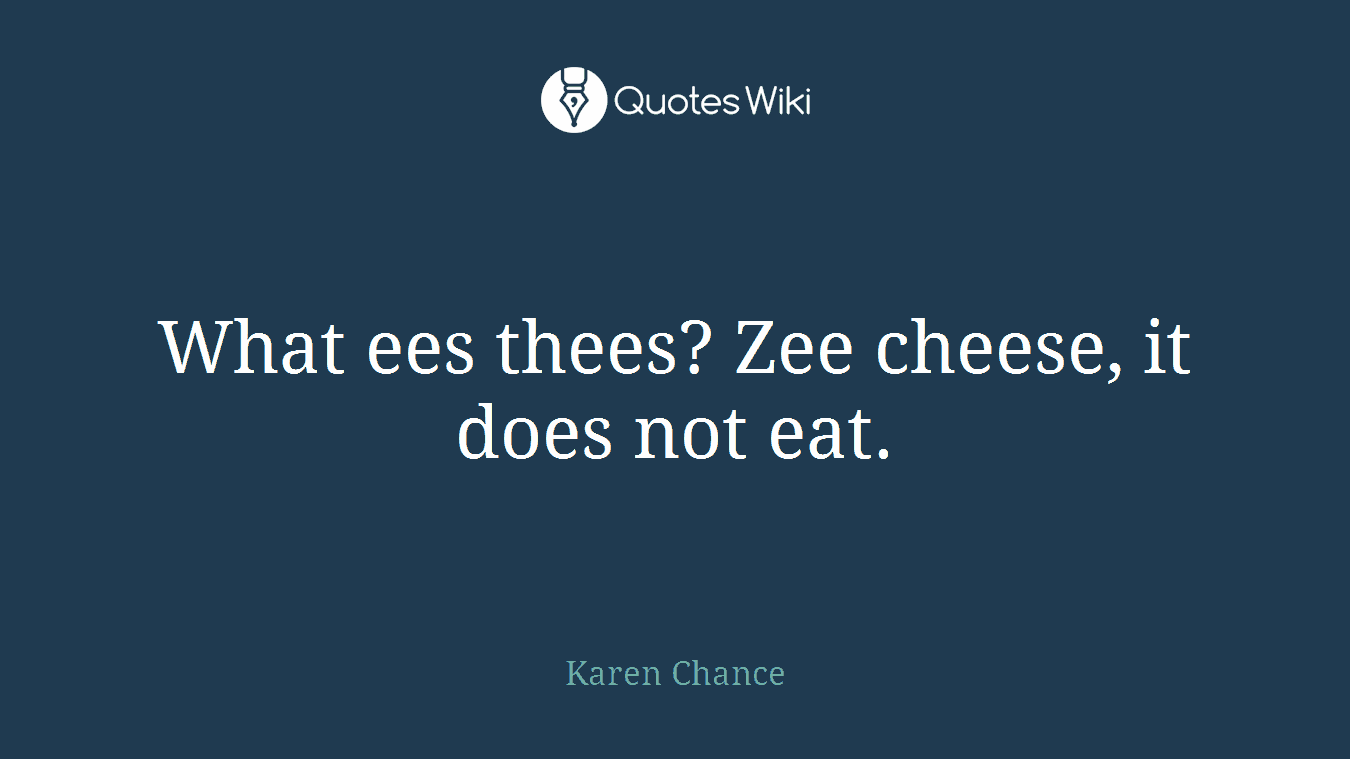 What ees thees? Zee cheese, it does not eat.