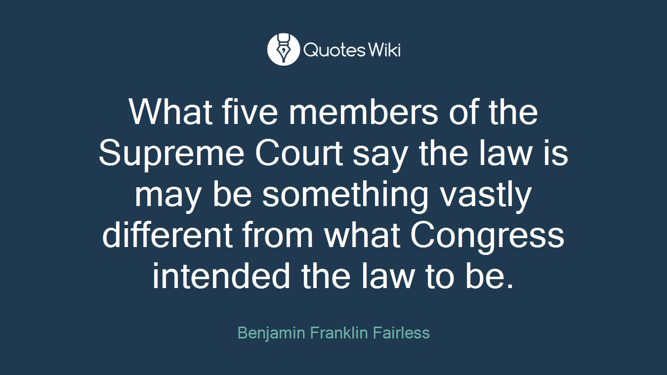 What five members of the Supreme Court say the law is may be something vastly different from what Congress intended the law to be.
