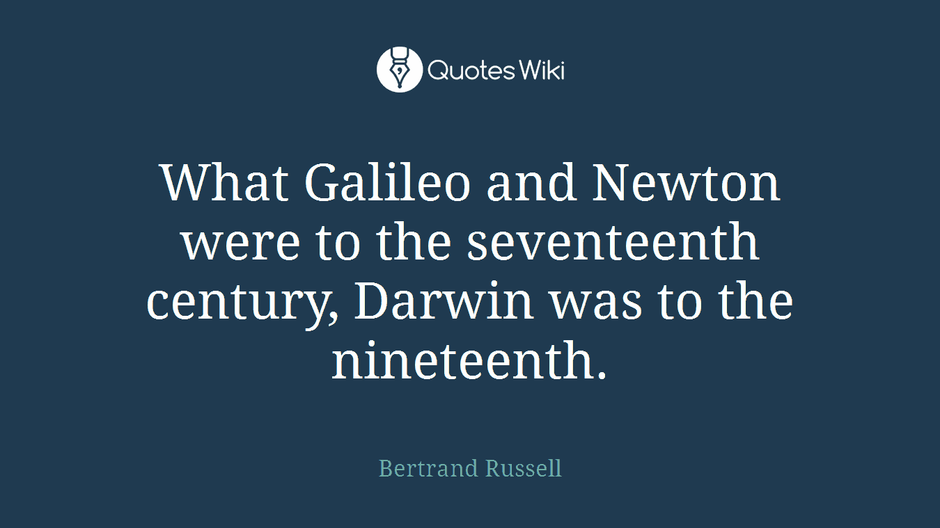 What Galileo and Newton were to the seventeenth century, Darwin was to the nineteenth.