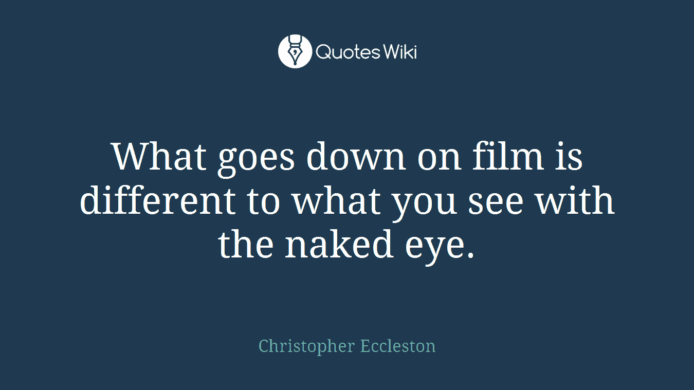 What goes down on film is different to what you see with the naked eye.