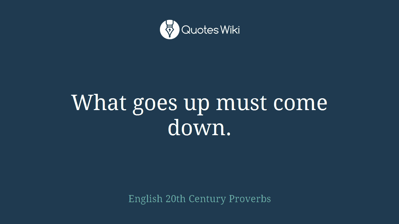 What goes up must come down.