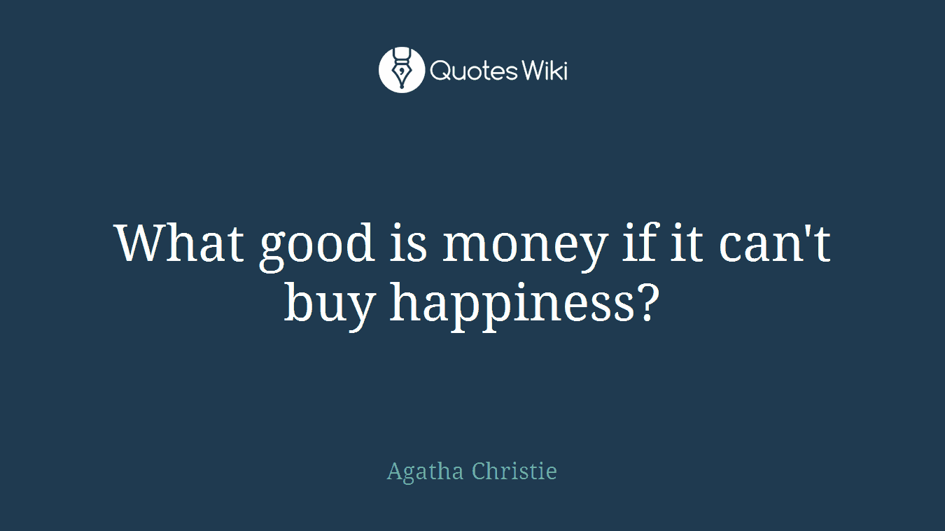 What good is money if it can't buy happiness?