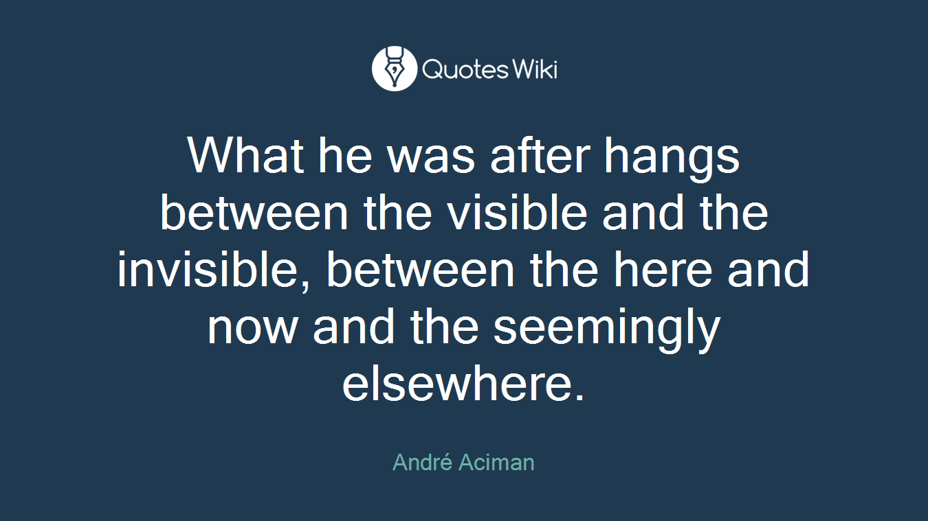 What he was after hangs between the visible and the invisible, between the here and now and the seemingly elsewhere.