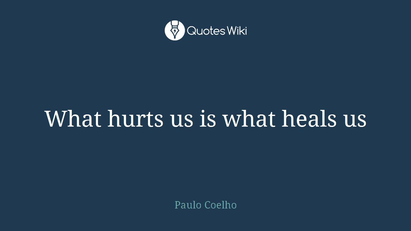 What hurts us is what heals us