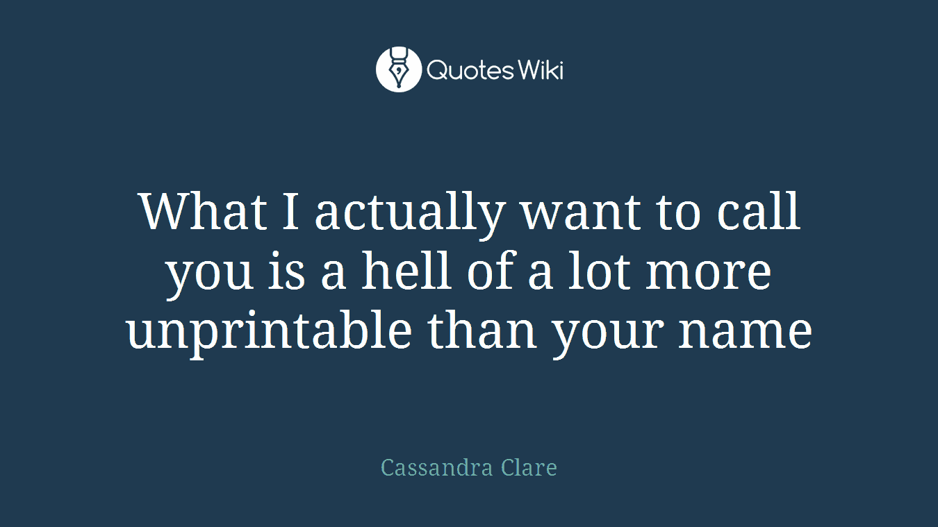 What I actually want to call you is a hell of a lot more unprintable than your name