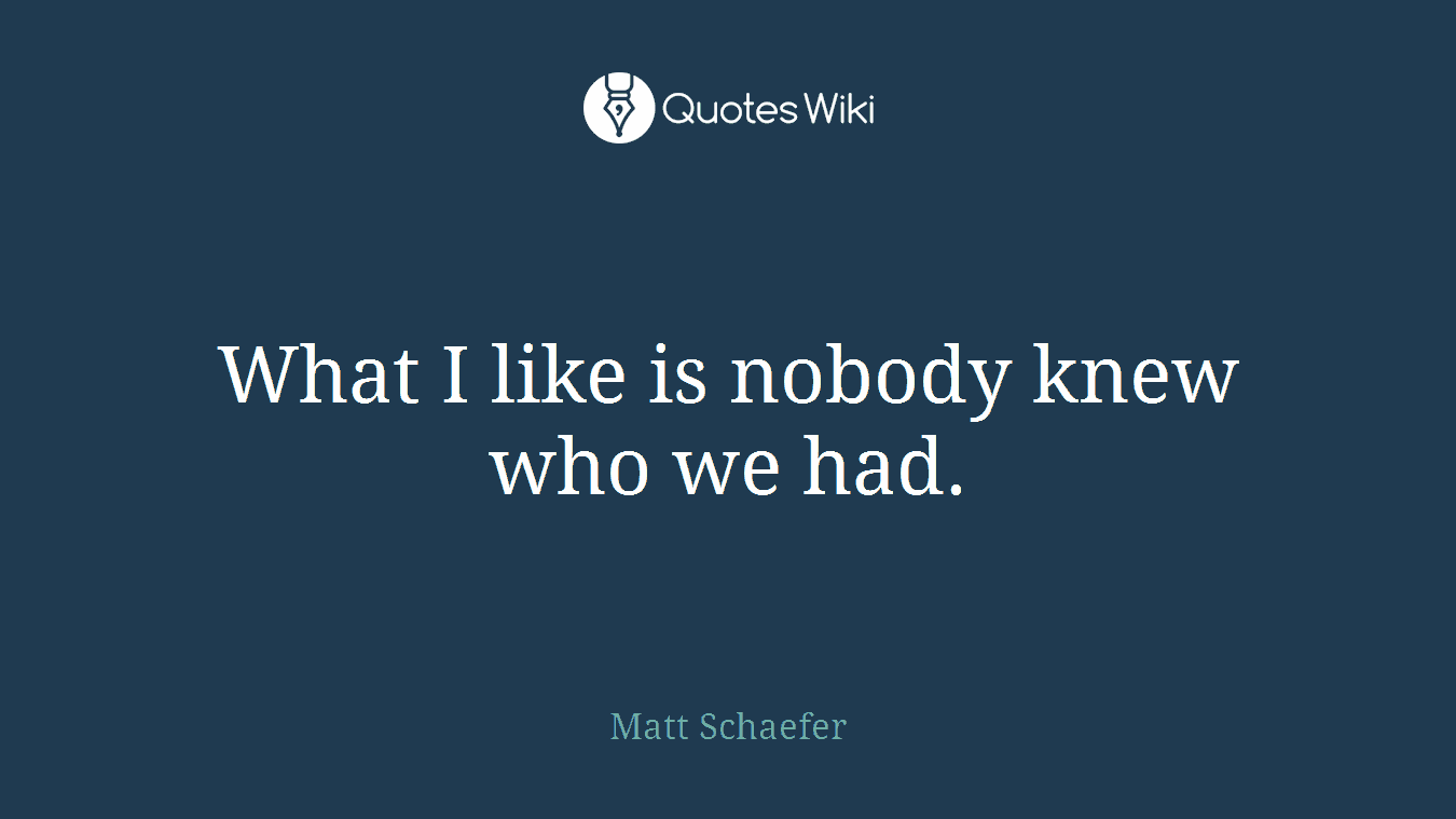 What I like is nobody knew who we had.