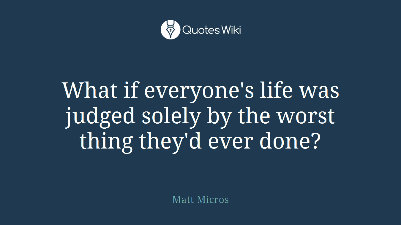 What if everyone's life was judged solely by the worst thing they'd ever done?