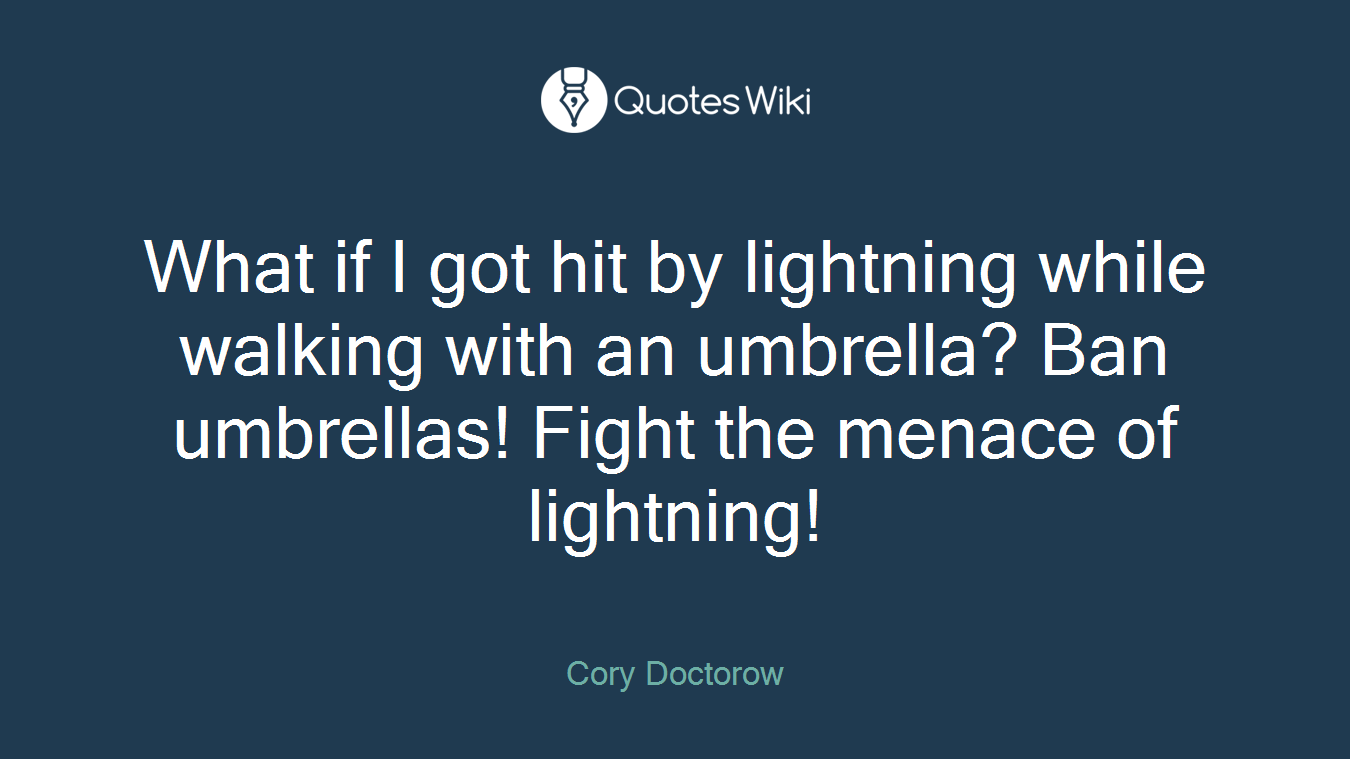 What if I got hit by lightning while walking with an umbrella? Ban umbrellas! Fight the menace of lightning!