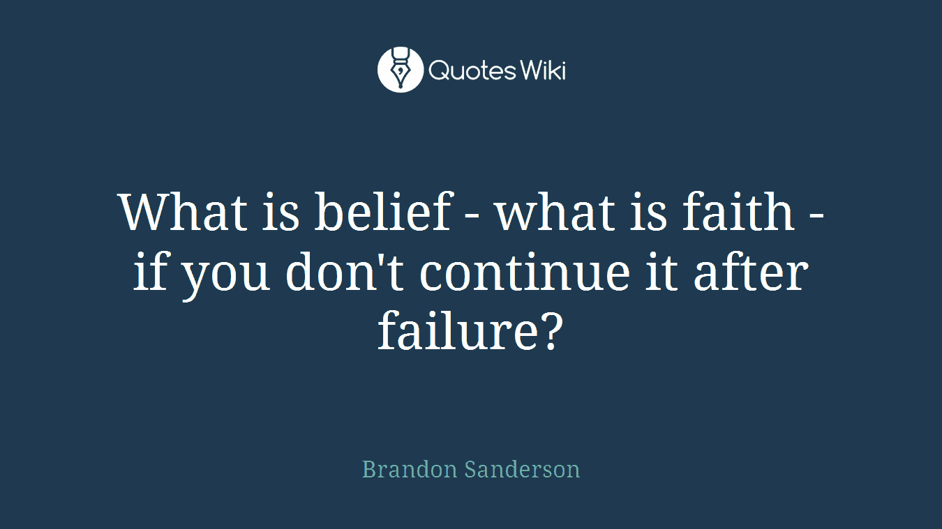 What is belief - what is faith - if you don't continue it after failure?