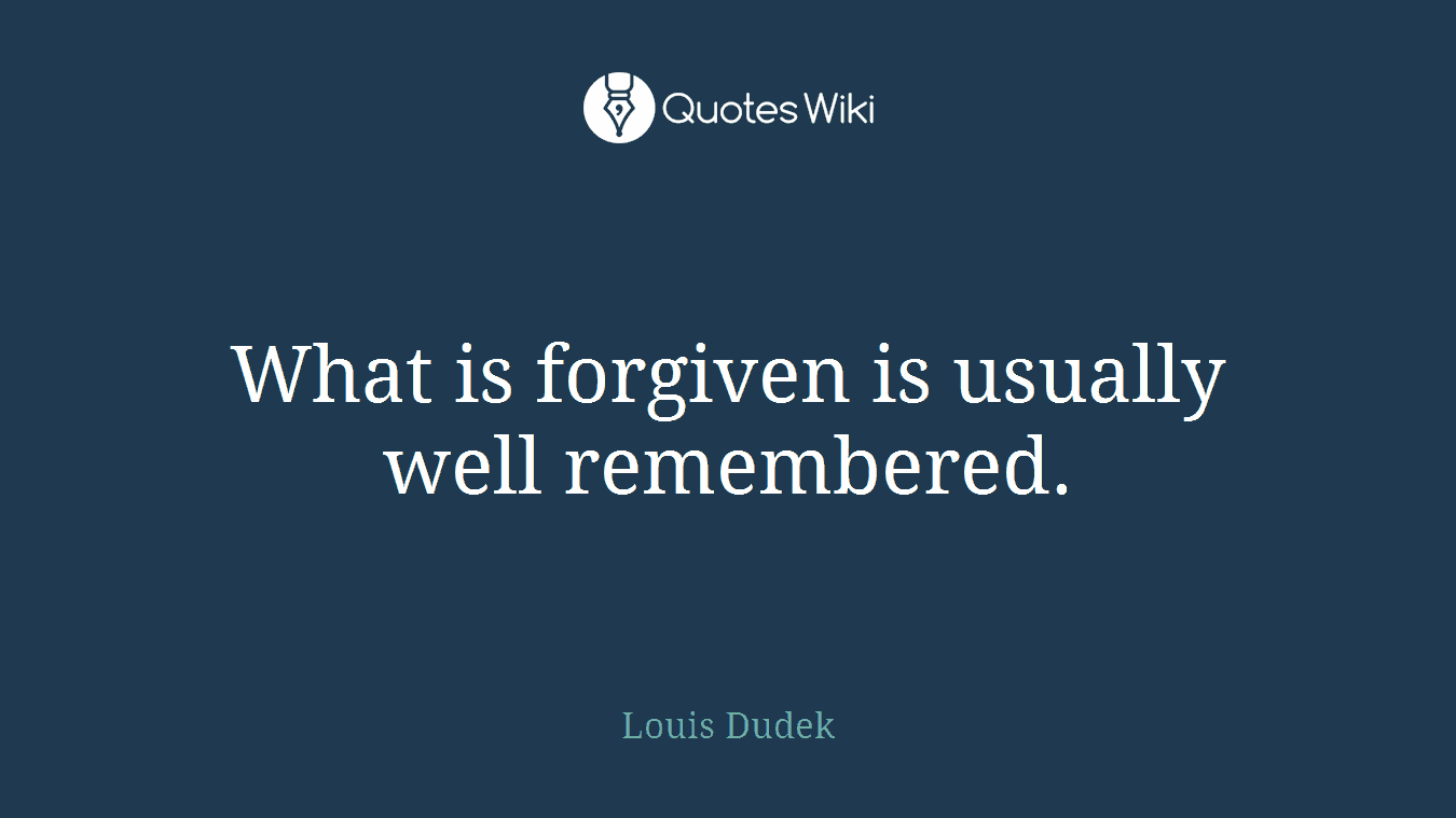 What is forgiven is usually well remembered.
