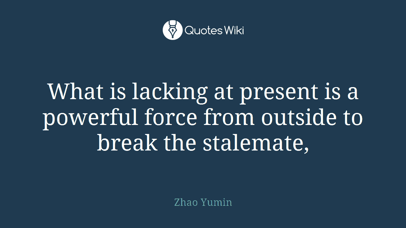 What is lacking at present is a powerful force from outside to break the stalemate,