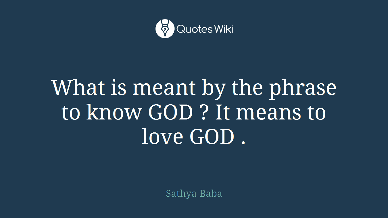 What is meant by the phrase to know GOD ? It means to love GOD .