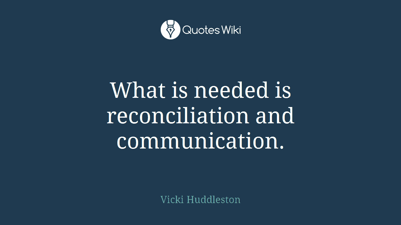 What is needed is reconciliation and communication.