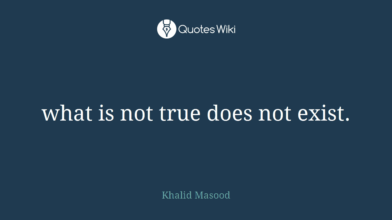 what is not true does not exist.