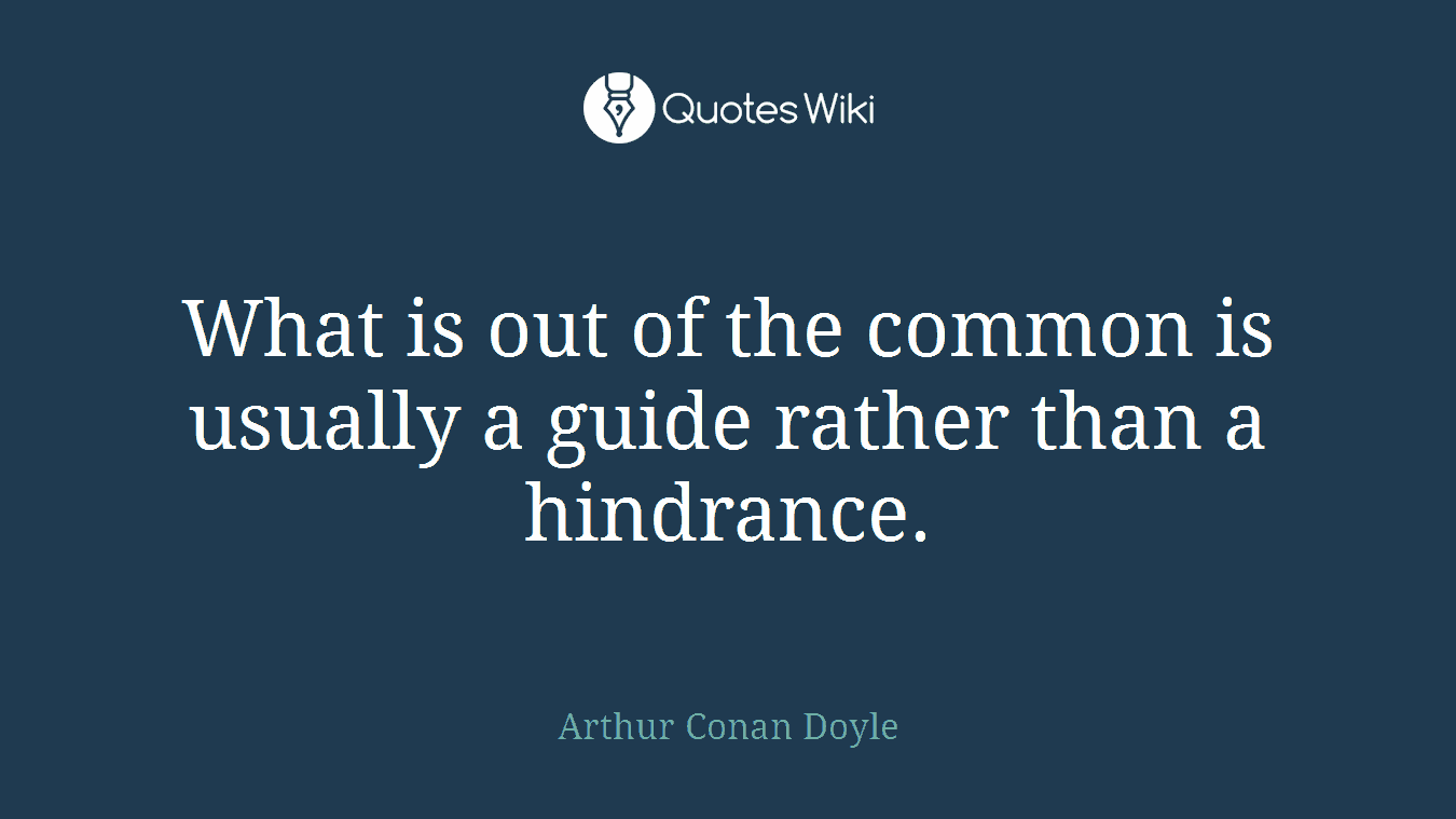 What is out of the common is usually a guide rather than a hindrance.