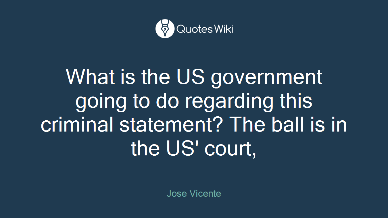What is the US government going to do regarding this criminal statement? The ball is in the US' court,