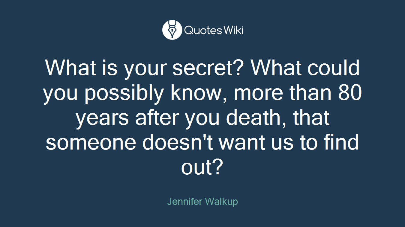 What is your secret? What could you possibly know, more than 80 years after you death, that someone doesn't want us to find out?