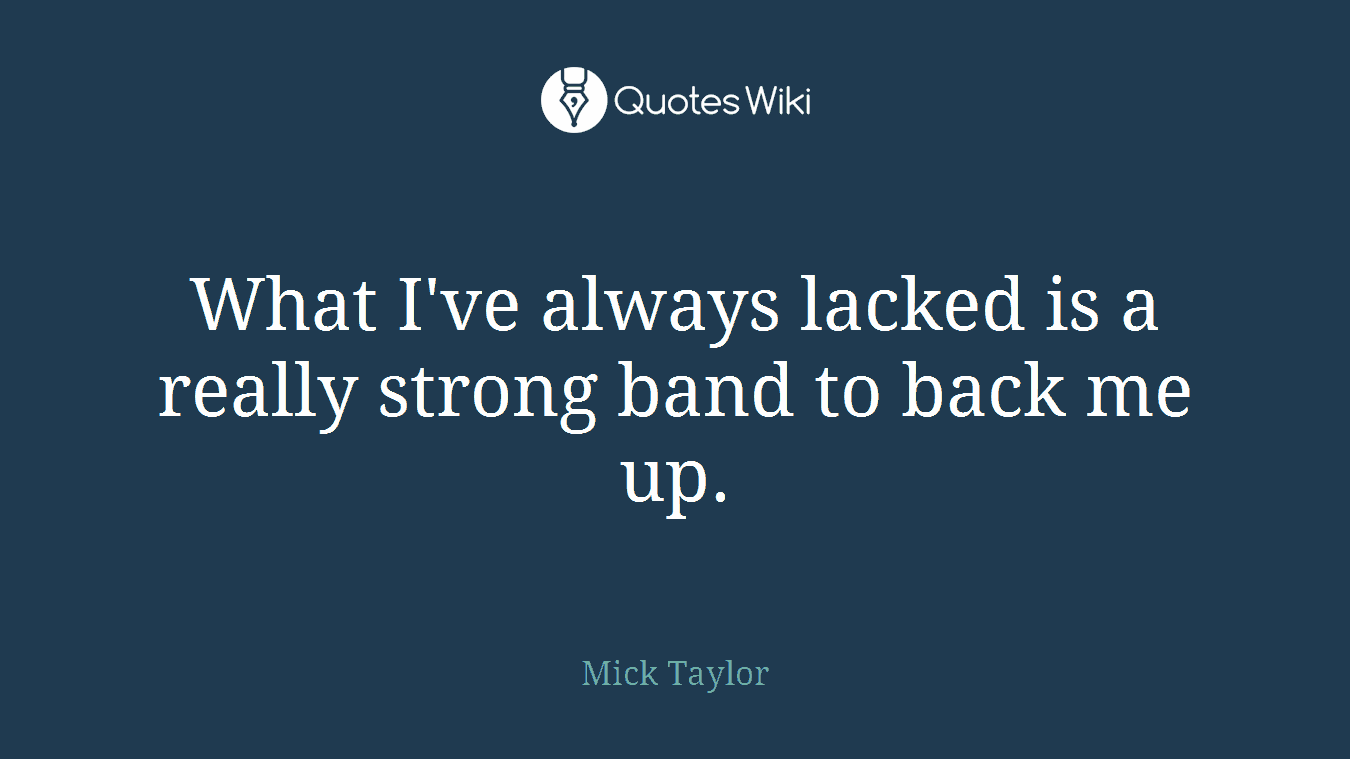 What I've always lacked is a really strong band to back me up.