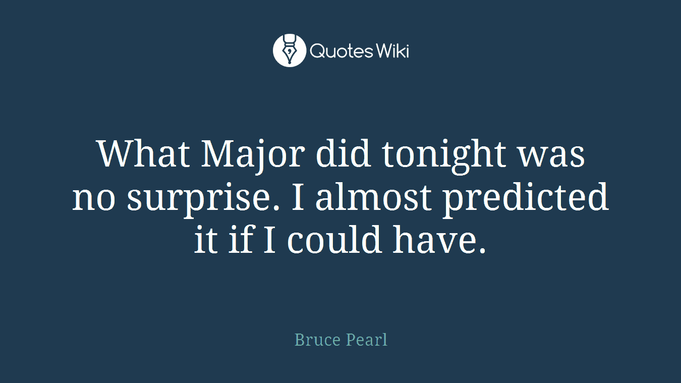 What Major did tonight was no surprise. I almost predicted it if I could have.