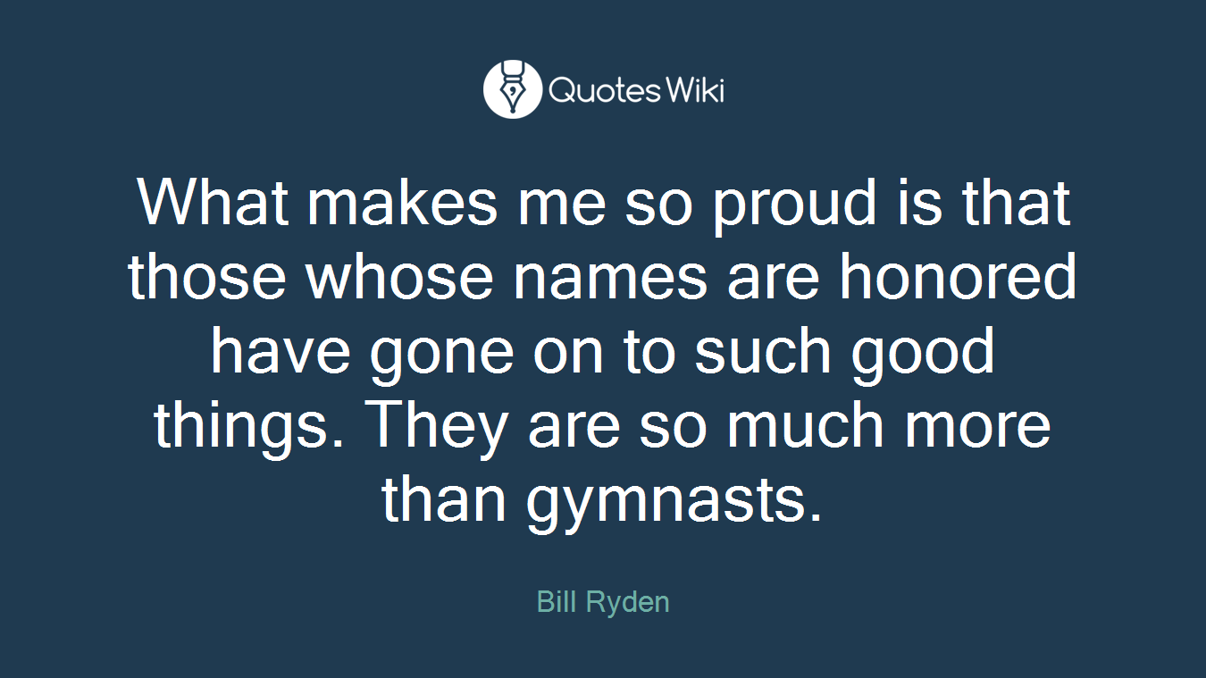 What makes me so proud is that those whose names are honored have gone on to such good things. They are so much more than gymnasts.