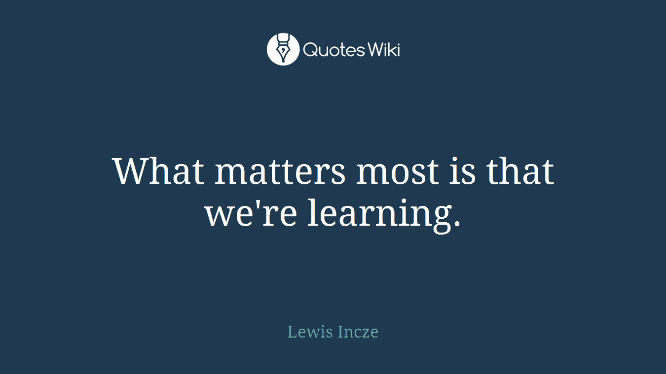 What matters most is that we're learning.
