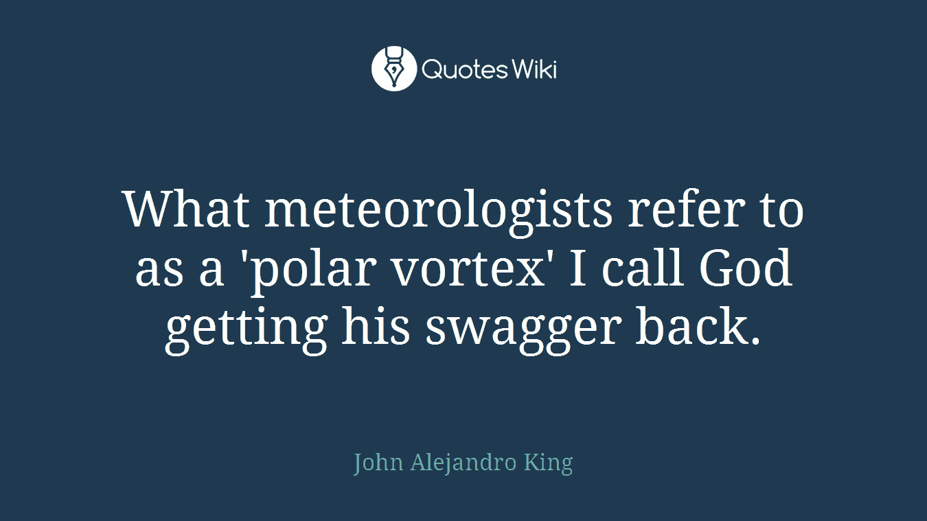 What meteorologists refer to as a 'polar vortex' I call God getting his swagger back.