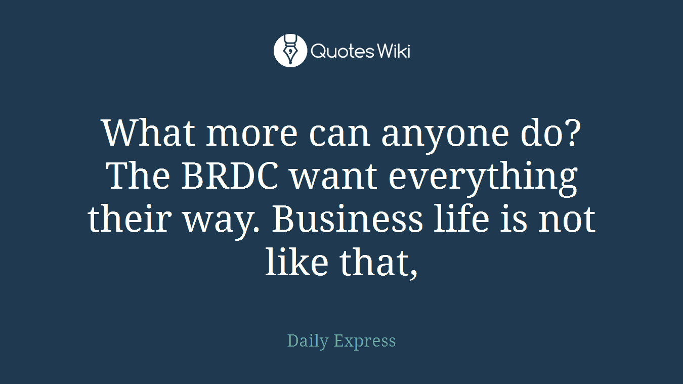 What more can anyone do? The BRDC want everything their way. Business life is not like that,