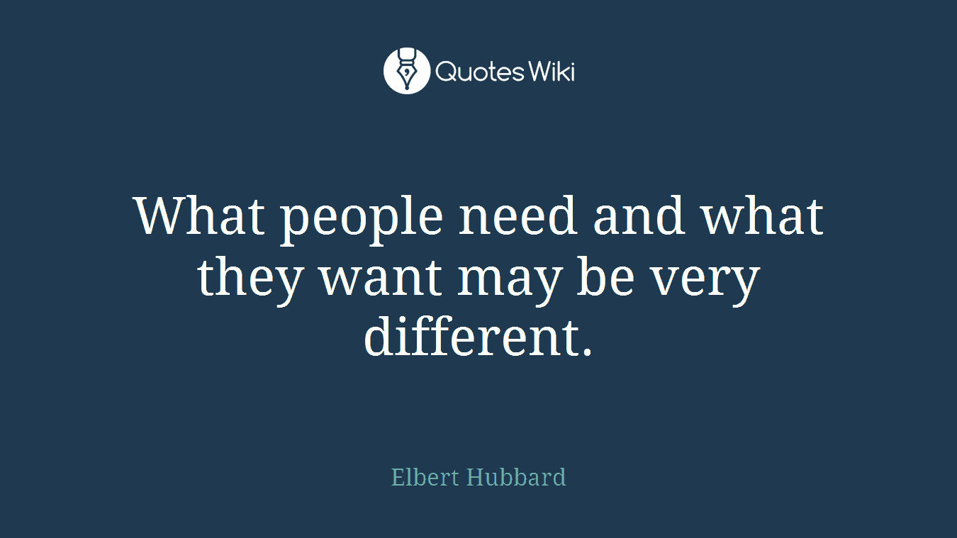 What people need and what they want may be very different.