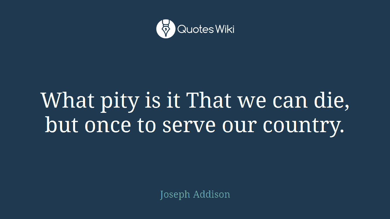 What pity is it That we can die, but once to serve our country.